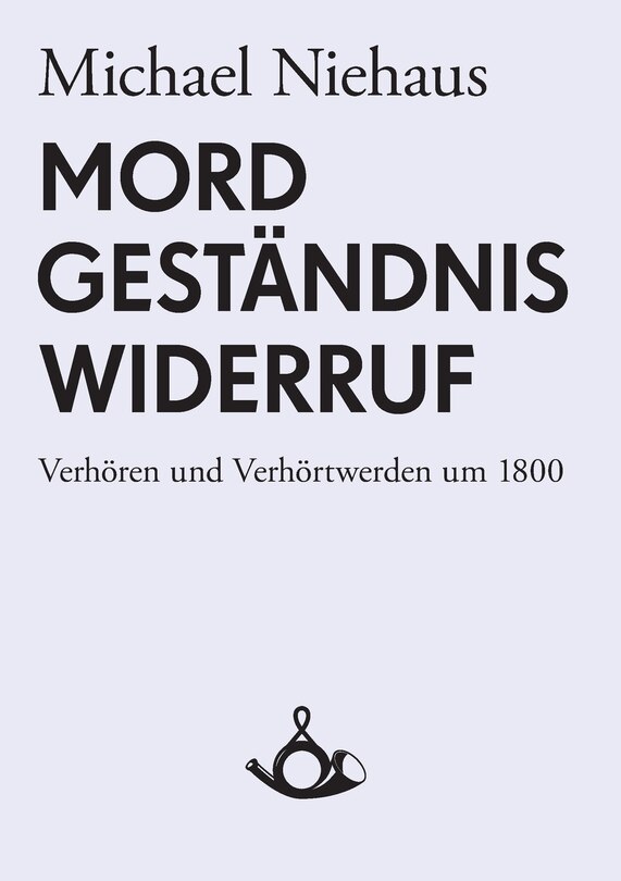 Front cover_Mord, Geständnis, Widerruf. Verhören und Verhörtwerden um 1800