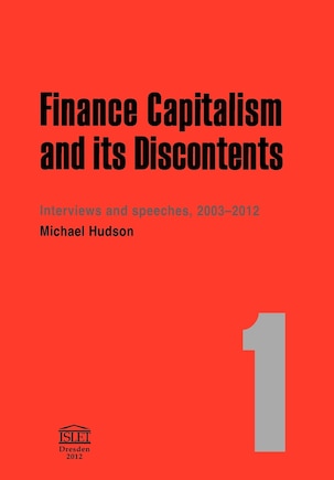 Finance Capitalism and Its Discontents. 1: Interviews and Speeches, 2003-2012