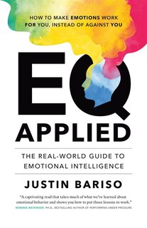 Eq, Applied: The Real-World Guide to Emotional Intelligence