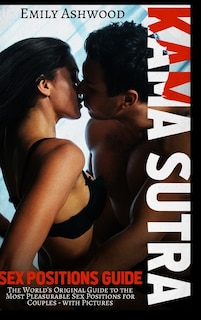Kama Sutra Sex Positions Guide: The World's Original Guide To The Most Pleasurable Sex Positions For Couples - With Pictures