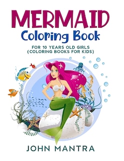 Mermaid Coloring Book: For 10 Years Old Girls (coloring Books For Kids)