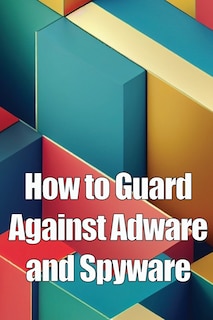 Front cover_How to Guard Against Adware and Spyware
