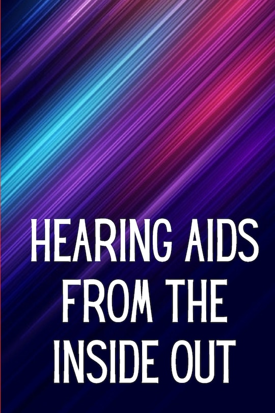 Front cover_Hearing Aids From th e Inside Out