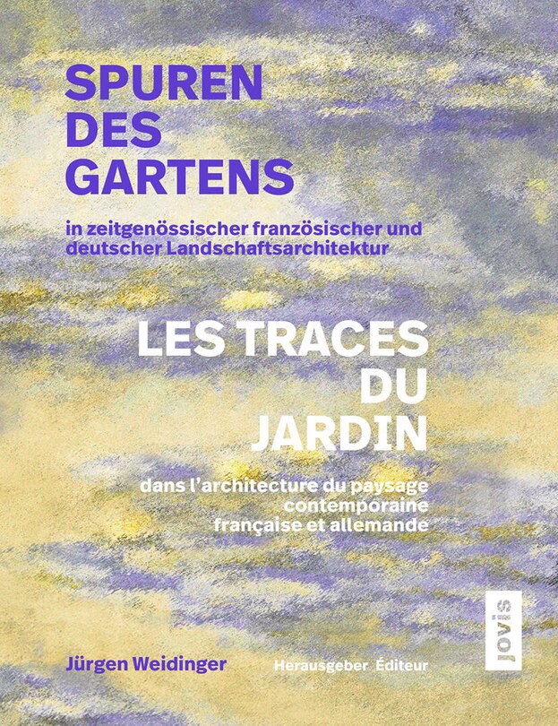 Couverture_Spuren des Gartens in zeitgenössischer französischer und deutscher Landschaftsarchitektur / Les traces du jardin dans l’architecture du paysage contemporaine française et allemande
