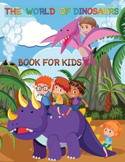 Front cover_The World Of Dinosaurs Book For kids
