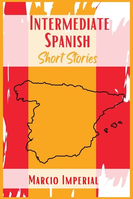 Intermediate Spanish Short Stories: 45 Captivating Short Stories to Learn Spanish and Grow Your Vocabulary the Fun Way! Learn How to Speak Spanish Like Crazy and Improve Your Vocabulary (2021 Guide)