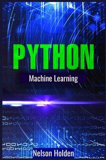 Python Machine Learning: A Complete Guide to Machine Learning and Deep Learning with Python for Beginners (2022 Crash Course)