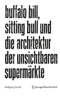 Front cover_Buffalo Bill, Sitting Bull und die Architektur der unsichtbaren Supermärkte