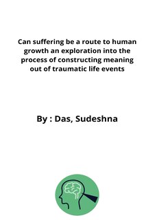 Front cover_Can suffering be a route to human growth an exploration into the process of constructing meaning out of traumatic life events