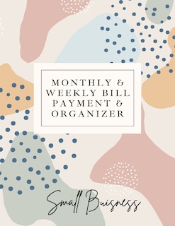 Couverture_Small Business Monthly & Weekly Bill Payment & Organizer