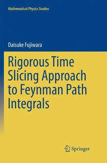 Front cover_Rigorous Time Slicing Approach To Feynman Path Integrals