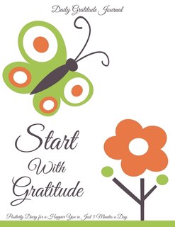 Daily Gratitude Journal: Start With Gratitude Positivity Diary For A Happier You In Just 5 Minutes A Day 90 Gratitude Prompt