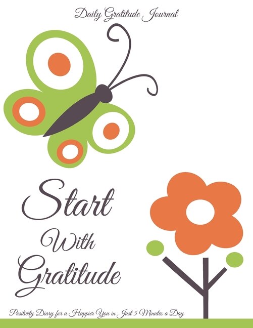 Daily Gratitude Journal: Start With Gratitude Positivity Diary For A Happier You In Just 5 Minutes A Day 90 Gratitude Prompt