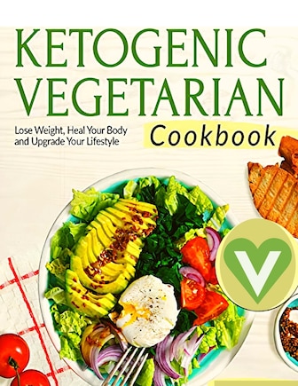 Vegetarian Keto Diet For Beginners - A Detailed Cookbook With Delicious Recipes To Lose Weight Naturally With Tasty Seasonal Dishes And The Complete Guide To Always Stay Fit