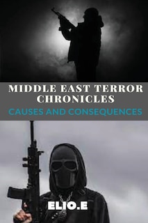 Front cover_Middle East Terror Chronicles Causes and Consequences