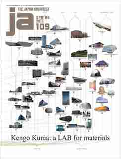 Ja 109 Spring, 2018: Kengo Kuma: A Lab For Materials by The Japan Architect