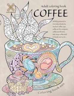 Couverture_Coloring book zen. Adult coloring book coffee skilfully pictured in everyday situations. Stacked coffee cups, coffee at the computer, coffee and ... A food adult coloring book for relaxation