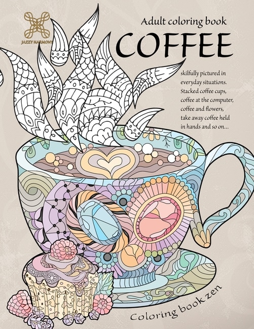 Couverture_Coloring book zen. Adult coloring book coffee skilfully pictured in everyday situations. Stacked coffee cups, coffee at the computer, coffee and ... A food adult coloring book for relaxation