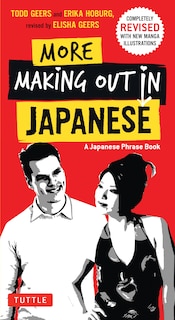 More Making Out In Japanese: Completely Revised And Expanded With New Manga Illustrations - A Japanese Language Phrase Book