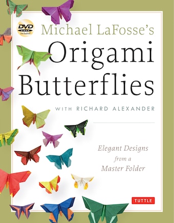 Michael Lafosse's Origami Butterflies: Elegant Designs From A Master Folder: Full-color Origami Book With 26 Projects And 2 Instructional