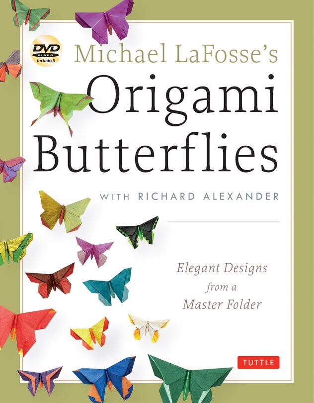 Michael Lafosse's Origami Butterflies: Elegant Designs From A Master Folder: Full-color Origami Book With 26 Projects And 2 Instructional