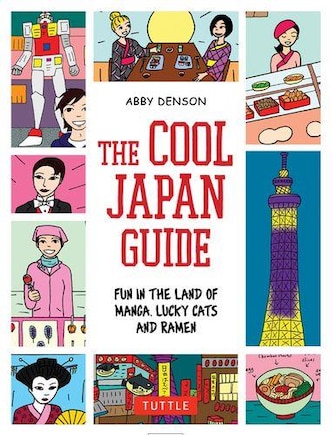 Cool Japan Guide: Fun In The Land Of Manga, Lucky Cats And Ramen