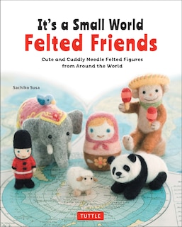 Front cover_It's a Small World Felted Friends by Sachiko Susa