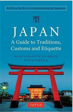 Japan: A Guide To Traditions, Customs And Etiquette: Kata As The Key To Understanding The Japanese