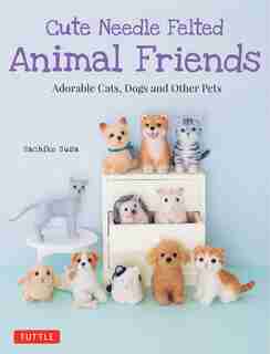 Cute Needle Felted Animal Friends: Adorable Cats, Dogs And Other Pets de Sachiko Susa