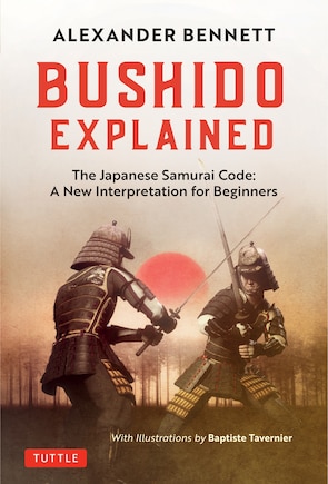 Bushido Explained: The Japanese Samurai Code: A New Interpretation For Beginners