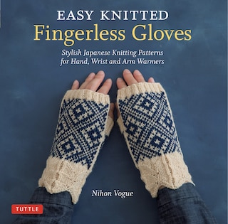 Easy Knitted Fingerless Gloves: Stylish Japanese Knitting Patterns For Hand, Wrist And Arm Warmers