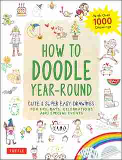 How To Doodle Year-round: Cute & Super Easy Drawings For Holidays, Celebrations And Special Events - With Over 1000 Drawings de Kamo