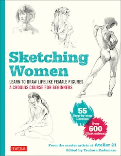 Sketching Women: Learn To Draw Lifelike Female Figures, A Complete Course For Beginners - Over 600 Illustrations