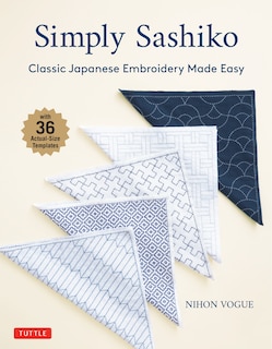 Simply Sashiko: Classic Japanese Embroidery Made Easy (with 36 Actual Size Templates)