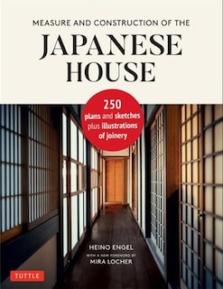 Measure And Construction Of The Japanese House: 250 Plans And Sketches Plus Illustrations Of Joinery