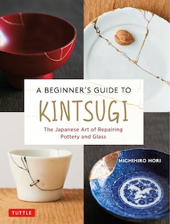 A Beginner's Guide To Kintsugi: The Japanese Art Of Repairing Pottery And Glass