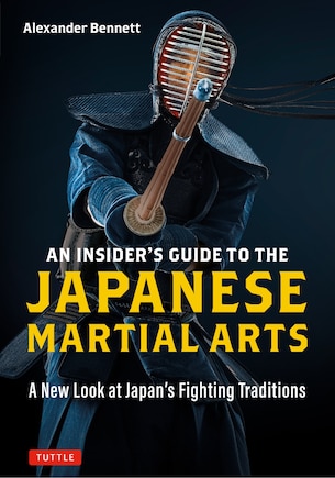 An Insider's Guide to the Japanese Martial Arts: A New Look at Japan's Fighting Traditions