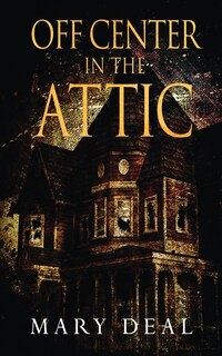 Off Center in the Attic: A Collection of Short Stories and Flash Fiction