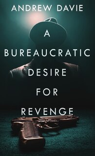 Front cover_A Bureaucratic Desire For Revenge
