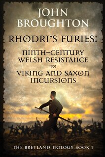 Rhodri's Furies: Ninth-century Welsh Resistance to Viking and Saxon incursions