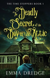 Front cover_The Deadly Secret of the Boy in the Attic