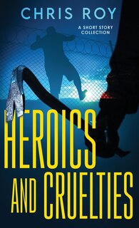 Front cover_Heroics And Cruelties