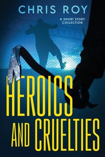 Front cover_Heroics And Cruelties