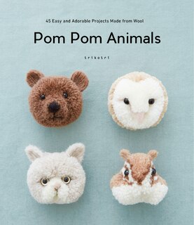 Front cover_Pom Pom Animals: 45 Easy and Adorable Projects Made from Wool
