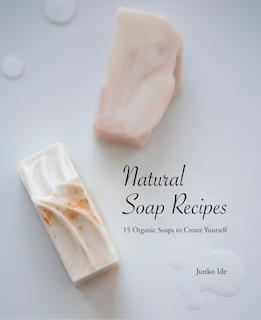 Front cover_Natural Soap Recipes: 15 Organic Soaps To Create Yourself