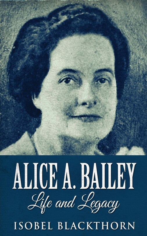 Front cover_Alice A. Bailey - Life and Legacy