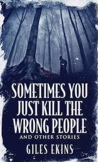 Couverture_Sometimes You Just Kill The Wrong People and Other Stories