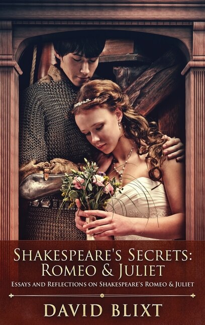 Shakespeare's Secrets - Romeo And Juliet: Essays And Reflections On Shakespeare's Romeo And Juliet
