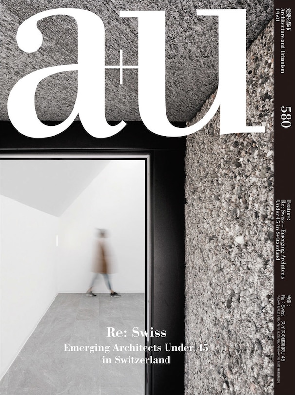 A+u 19:01, 580: Re: Swiss - Emerging Architects Under 45 In Switzerland