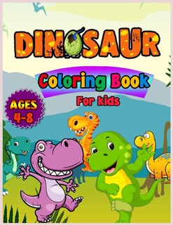 Dinosaurs Coloring Book For Kids Ages 4-8: Fun And Awesome Coloring Book For Kids With Big Dinosaurs. Coloring Book For Toddlerss